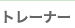 �g���[�i�[